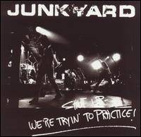 Junkyard : Shut Up - We're Trying to Practice!